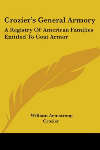 Kniha Crozier's General Armory: A Registry Of American Families Entitled To Coat Armor William Armstrong Crozier