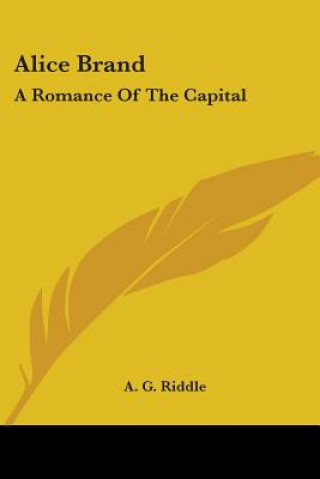 Kniha ALICE BRAND: A ROMANCE OF THE CAPITAL A. G. RIDDLE