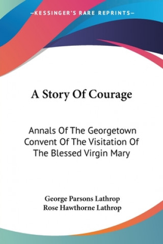 Kniha A STORY OF COURAGE: ANNALS OF THE GEORGE GEORGE PARS LATHROP