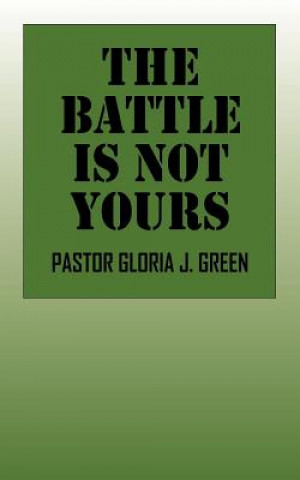 Kniha Battle Is Not Yours Pastor Gloria J Green