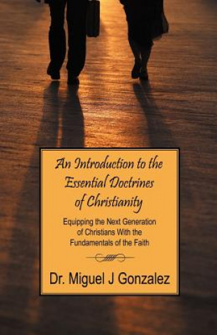 Könyv Introduction to the Essential Doctrines of Christianity Dr Miguel J Gonzalez