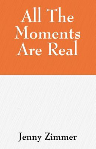 Knjiga All The Moments Are Real Jenny Zimmer