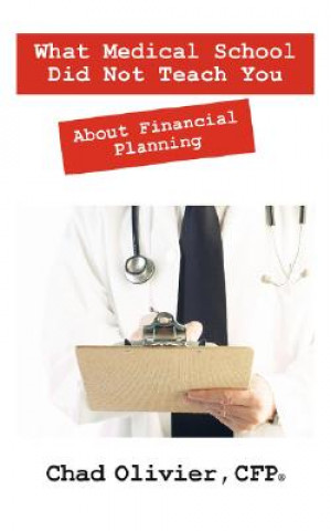 Kniha What Medical School Did Not Teach You About Financial Planning Chad Olivier Cfp