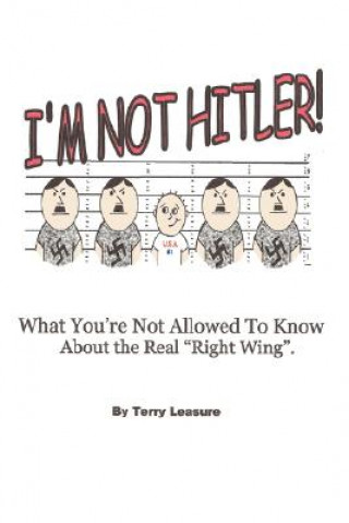 Książka I'm Not Hitler! What You're Not Allowed to Know about the Real Right Wing Agenda. Terry Leasure