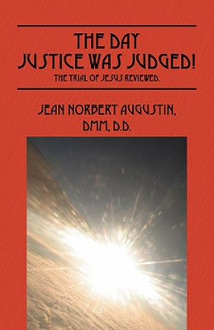 Carte Day Justice Was Judged! The Trial of Jesus Reviewed. Jean Norbert Augustin DMM DD