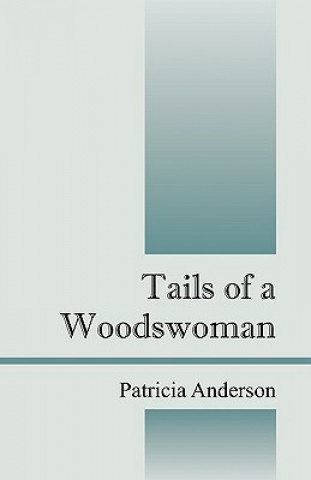 Könyv Tails of a Woodswoman Patricia Anderson
