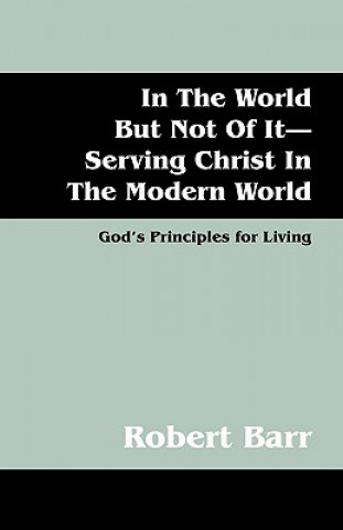 Buch In the World But Not of It-Serving Christ in the Modern World Robert Barr