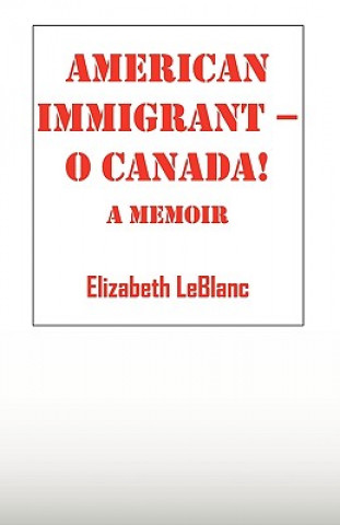 Könyv American Immigrant-- O Canada ! Elizabeth Leblanc