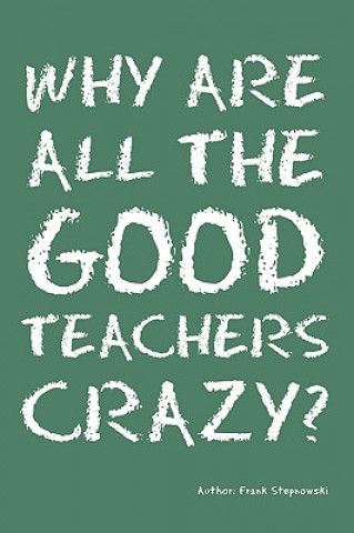 Livre Why Are All the Good Teachers Crazy? Frank Stepnowski