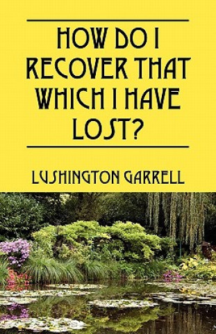 Carte How Do I Recover That Which I Have Lost? Lushington Garrell