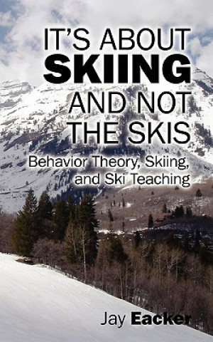 Książka It's About Skiing and Not the Skis Jay Eacker