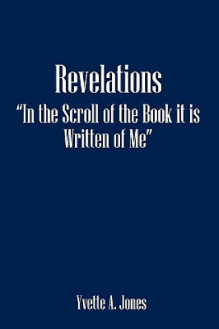 Kniha Revelations in the Scroll of the Book It Is Written of Me Yvette A Jones