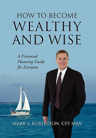 Книга How to Become Wealthy and Wise Mark S Robertson Cfp Mba