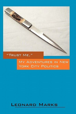 Könyv Trust Me, My Adventures in New York City Politics Leonard Marks