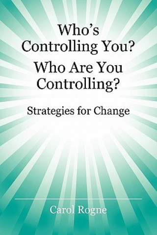 Kniha Who's Controlling You? Who Are You Controlling? - Strategies for Change Carol Rogne