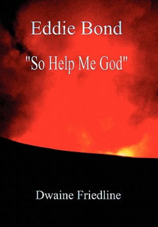 Livre Eddie Bond So Help Me God Dwaine Friedline