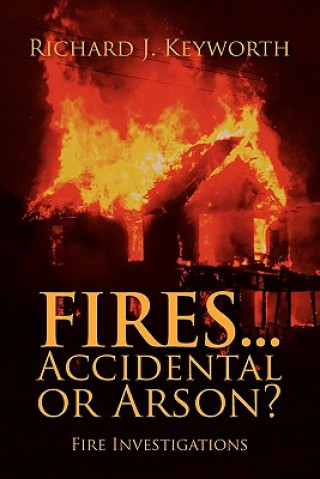 Könyv Fires...Accidental or Arson? Richard J Keyworth