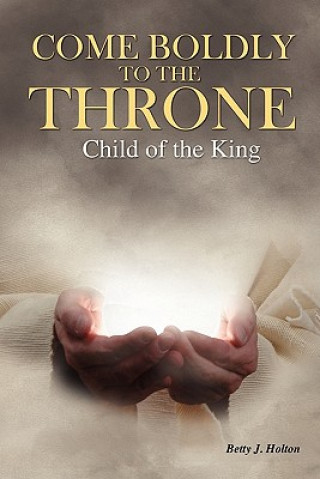 Kniha Come Boldly to the Throne Betty J Holton