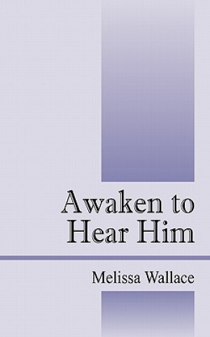 Kniha Awaken to Hear Him Melissa Wallace