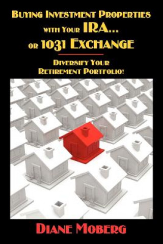Könyv Buying Investment Properties with Your IRA...or 1031 Exchange Diversify Your Retirement Portfolio! Diane Moberg