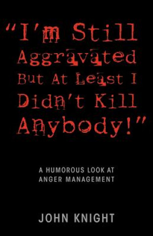 Book "I'm Still Aggravated But At Least I Didn't Kill Anybody!" Knight