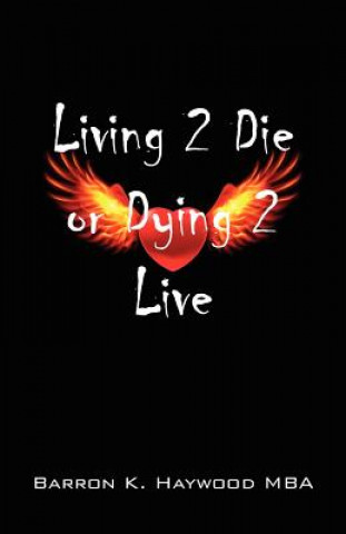 Książka Living 2 Die or Dying 2 Live Barron K Haywood Mba