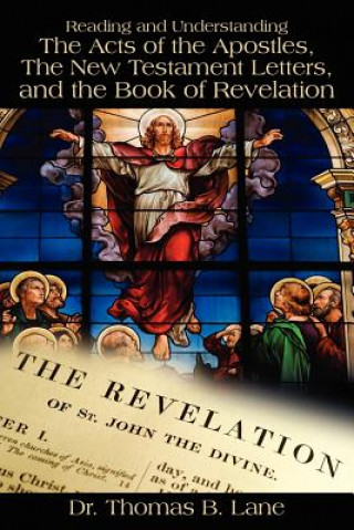 Carte Reading and Understanding the Acts of the Apostles, the New Testament Letters, and the Book of Revelation Dr Thomas B Lane