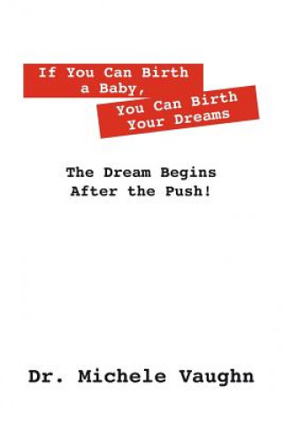 Carte If You Can Birth a Baby, You Can Birth Your Dreams Dr Michele Vaughn