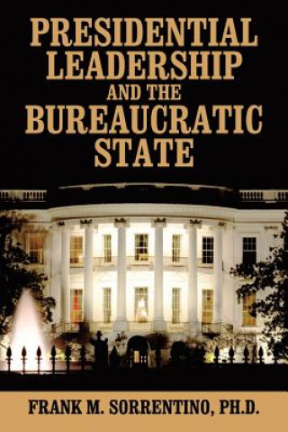 Carte Presidential Leadership and the Bureaucratic State Frank M Sorrentino Phd