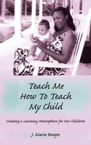 Kniha Teach Me How to Teach My Child J Marie Burges