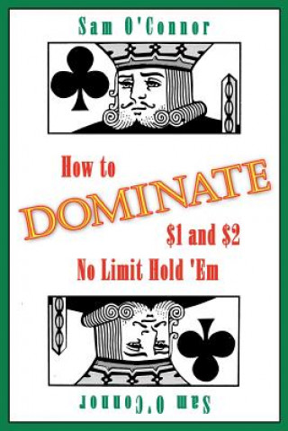 Carte How to Dominate $1 and $2 No Limit Hold 'Em Sam O'Connor