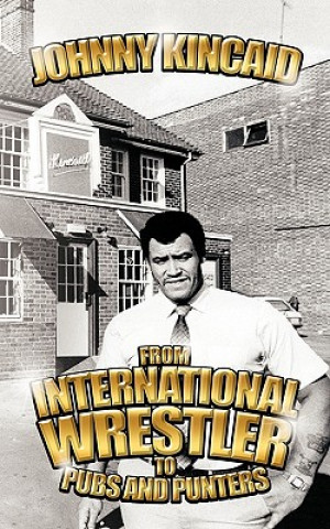 Buch From International Wrestler to Pubs and Punters Johnny Kincaid