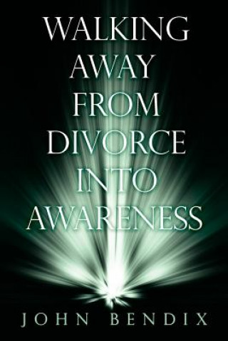 Knjiga Walking Away from Divorce into Awareness John Bendix