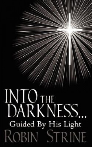 Книга INTO THE DARKNESS... Guided By His Light Robin Strine