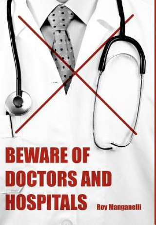 Kniha Beware of Doctors and Hospitals Roy Manganelli