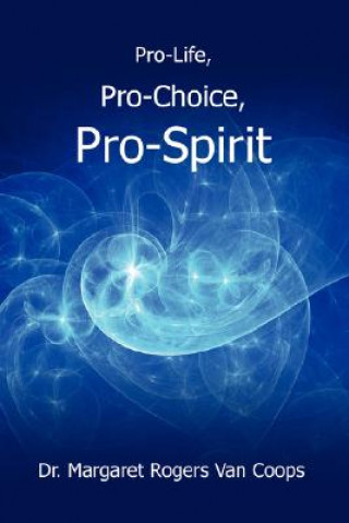 Buch Pro-Life, Pro-Choice, Pro-Spirit! Dr Margaret Van Coops-Rogers