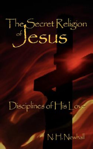 Könyv Secret Religion of Jesus N H Newhall