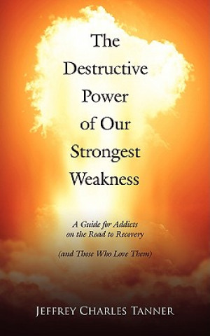 Kniha Destructive Power of Our Strongest Weakness Jeffrey Charles Tanner