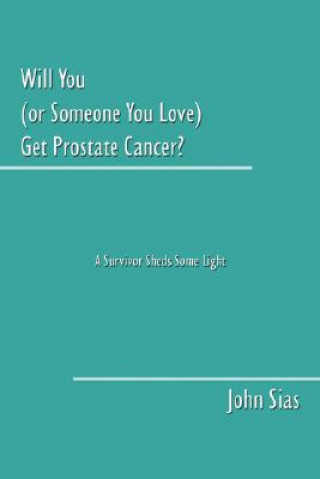 Kniha Will You (or Someone You Love) Get Prostate Cancer? John Sias