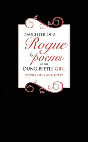 Carte Daughter of a Rogue and Poems of the Dung Beetle Girl Stephanie Lynn Hilpert