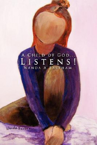 Kniha Child of God...Listens! Wanda A Eastham