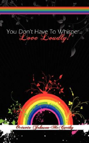 Buch You Don't Have To Whisper...Love Loudly! Octavia Johnson-McCarthy