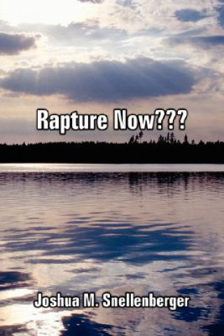 Kniha Rapture Now??? Joshua M Snellenberger