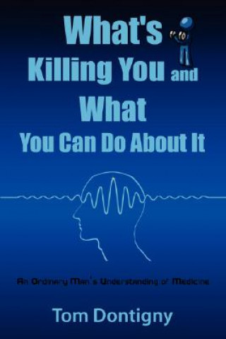 Carte What's Killing You and What You Can Do About It Tom Dontigny