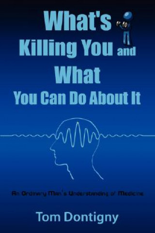 Knjiga What's Killing You and What You Can Do About It Tom Dontigny