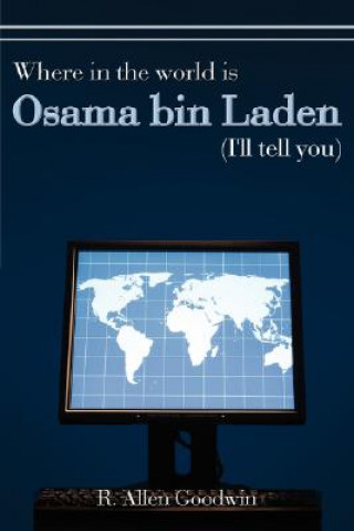 Kniha Where in the World is Osama Bin Laden (I'll Tell You) R Allen Goodwin