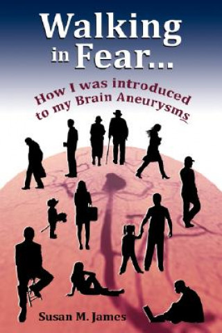 Книга Walking in Fear...How I was introduced to my Brain Aneurysms Susan M James