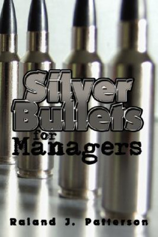 Kniha Silver Bullets for Managers Raland J Patterson