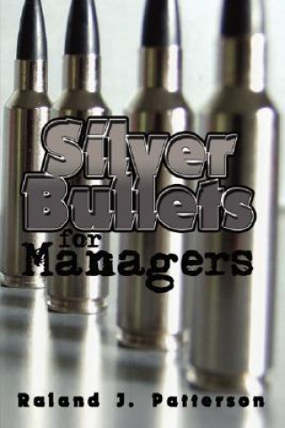 Книга Silver Bullets for Managers Raland J Patterson