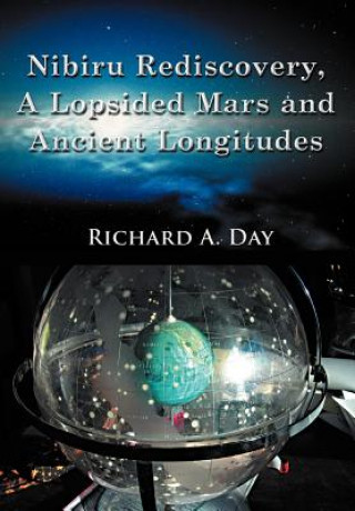 Kniha Nibiru Rediscovery, A Lopsided Mars and Ancient Longitudes Ph D Richard a Day